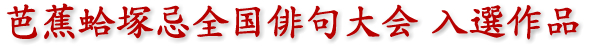 芭蕉蛤塚忌全国俳句大会　入選作品